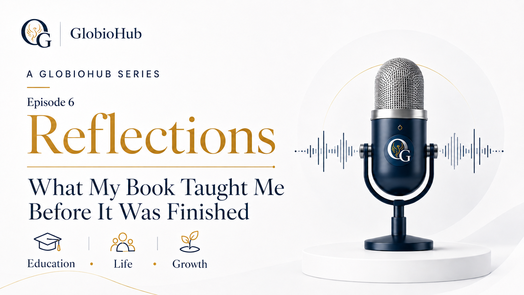 Episode 6 cover for What My Book Taught Me Before It Was Finished, a GlobioHub Reflections podcast.